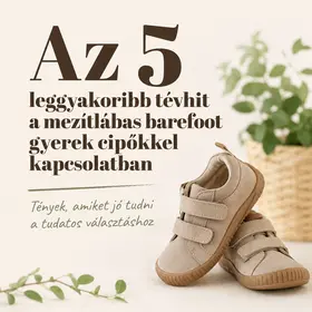 Az 5 leggyakoribb tévhit a mezítlábas barefoot gyerek cipőkkel kapcsolatban