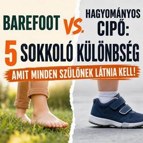 Barefoot vs. Hagyományos cipő: 5 sokkoló különbség, amit minden szülőnek látnia kell!