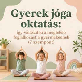 Gyerek jóga oktatás: így válaszd ki a megfelelő foglalkozást a gyermekednek (7 szempont)