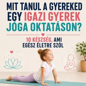 Mit tanul a gyereked egy igazi gyerek jóga oktatáson? 10 készség, ami egész életre szól