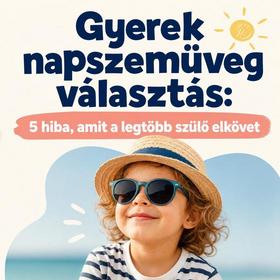 Gyerek napszemüveg választás: 5 hiba, amit a legtöbb szülő elkövet