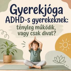 Gyerekjóga ADHD-s gyerekeknek: tényleg működik, vagy csak divat?