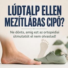 Lúdtalp ellen mezítlábas cipő? Ne dönts, amíg ezt az ortopédiai útmutatót el nem olvastad!