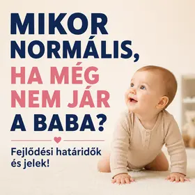 Mikor normális, ha még nem jár a baba? Fejlődési határidők és jelek!