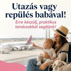 Utazás vagy repülés babával! Erre készülj, praktikus tanácsokkal segítünk!